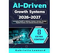 AI-Driven Growth Systems: Leveraging ChatGPT to Optimize Customer Journeys, Develop Targeted Products, and Automate Revenue Streams