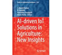 AI-Driven IoT Solutions in Agriculture: New Insights (Studies in Computational Intelligence, 1236)