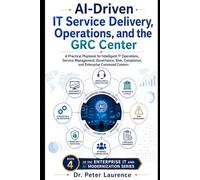 AI Driven IT Service Delivery, Operations, and the GRC Center: A Practical Playbook for Intelligent IT Operations, Service Management, Governance, ... (Enterprise IT and AI Modernization Series)