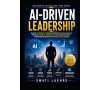 AI-Driven Leadership: Master Strategic Thinking, Smarter Decision-Making, Business Growth, Innovation, and Organizational Transformation with Artificial Intelligence