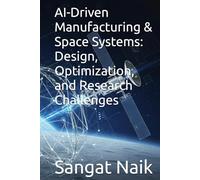 AI-Driven Manufacturing & Space Systems: Design, Optimization, and Research Challenges (Space Technology & Research Engineering Series)