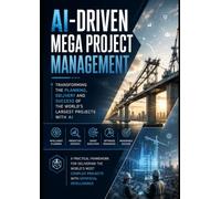 AI-Driven Mega Project Management: Transforming the Planning, Delivery and Success of the World's Largest Projects with AI (Enterprise Project Portfolio Management - EPPM)