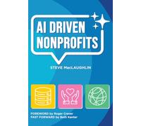 AI Driven Nonprofits: A Practical Guide to Artificial Intelligence for Nonprofits