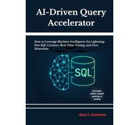 AI-Driven Query Accelerator: How to Leverage Machine Intelligence for Lightning-Fast SQL Creation, Real-Time Tuning, and Zero Downtime