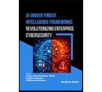 AI-Driven Threat Intelligence Frameworks: Revolutionizing Enterprise Cybersecurity