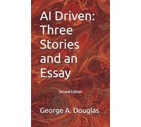 AI Driven: Three Stories and an Essay: Second Edition