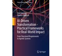 AI-Driven Transformation - Practical Frameworks for Real-World Impact : From Structured Requirements to Agentic Systems