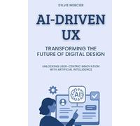 AI-Driven UX: Transforming the Future of Digital Design: Unlocking User-Centric Innovation with Artificial Intelligence