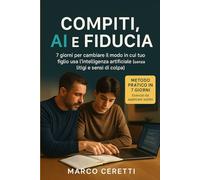 AI e compiti a casa: Un piano di 7 giorni per aiutare tuo figlio a usare l’intelligenza artificiale senza perdere fiducia in sé stesso (Crescere nell’Era Digitale)