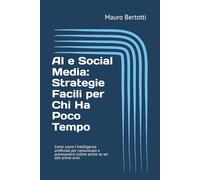 AI e Social Media: Strategie Facili per Chi Ha Poco Tempo: Come usare l'intelligenza artificiale per comunicare e promuoversi online anche se sei alle ... Lab - Manuali per il marketing che funziona)