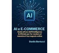 AI ed E-commerce: guida all'uso dell'Intelligenza Artificiale per far rendere al massimo il tuo negozio online