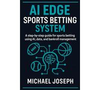 AI EDGE SPORTS BETTING SYSTEM: A Step-by-Step Player Prop Strategy for NBA, NFL & MLB Using AI, Data, and Bankroll Discipline