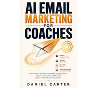 AI Email Marketing for Coaches: 100 ChatGPT Prompts to Write Welcome Sequences, Nurture Leads, Sell Your Offers, and Build a Predictable Coaching Pipeline