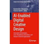 AI-Enabled Digital Creative Design: Generative Technologies, Cross-Disciplinary Innovation, and Human-Centered Applications (Springer Series in Design and Innovation, 69)
