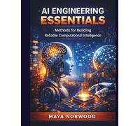 AI Engineering Essentials: Methods for Building Reliable Computational Intelligence (The Professional Tech Skill Stack Series)