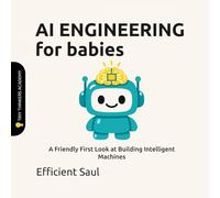AI Engineering for Babies (Tiny Thinkers Academy): A Friendly First Look at Building Intelligent Machines (Tiny Thinkers Academy - STEM for Babies)