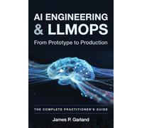 AI Engineering & LLMOps: From Prototype to Production: The Complete Practitioner's Guide (The AI Practitioner Library)