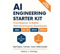 AI Engineering Starter Kit: The Practical Guide to Build, Train, and Deploy Real AI Applications with LLMs, MLOps, and Cutting-Edge Tools - Step-by-Step Projects for Aspiring AI Engineers.