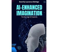 AI-Enhanced Imagination: The New Age of Creativity: Harnessing AI for Unmatched Innovation and Competitive Edge