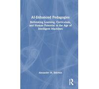 AI-Enhanced Pedagogies: Rethinking Learning, Curriculum, and Human Potential in the Age of Intelligent Machines
