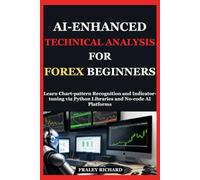 AI-ENHANCED TECHNICAL ANALYSIS FOR FOREX BEGINNERS: Learn Chart-pattern Recognition and Indicator-tuning via Python Libraries and No-code AI Platforms.