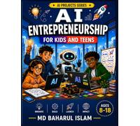 AI Entrepreneurship for Kids and Teens: Create Smart AI Ideas, Build Startups, and Shape the Future (AI Projects Series)
