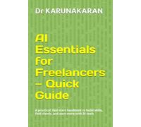 AI Essentials for Freelancers - Quick Guide: A practical, fast-start handbook to build skills, find clients, and earn more with AI tools: 4 (AI Series)