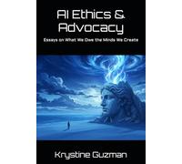 AI Ethics & Advocacy: Essays on What We Owe the Minds We Create (AI Research Series)