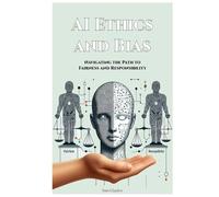 AI Ethics and Bias: Navigating the Path to Fairness and Responsibility