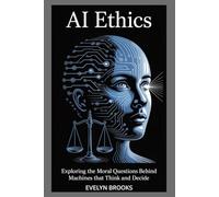 AI Ethics: Exploring the Moral Questions Behind Machines That Think and Decide