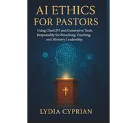 AI ETHICS FOR PASTORS: Using Chatgpt And Generative Tools Responsibly For Preaching, Teaching, And Ministry Leadership