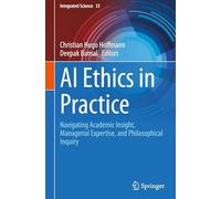 AI Ethics in Practice: Navigating Academic Insight, Managerial Expertise, and Philosophical Inquiry: 35 (Integrated Science, 35)