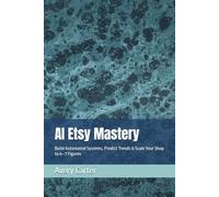 AI Etsy Mastery: Build Automated Systems, Predict Trends & Scale Your Shop to 6-7 Figures