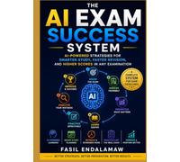 AI EXAM SUCCESS SYSTEM: AI-Powered Strategies for Smarter Study, Faster Revision, and Higher Scores (The Academic AI Series)