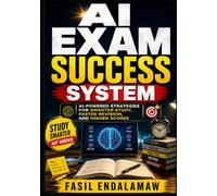 AI EXAM SUCCESS SYSTEM: AI-Powered Strategies for Smarter Study, Faster Revision, and Higher Scores (The Academic AI Series)