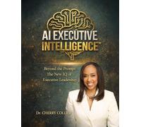 AI EXECUTIVE INTELLIGENCE: Beyond the Prompt The New IQ of Executive Leadership