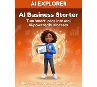 AI Explorer Book 4: AI Business Starter: Build AI literacy, coding logic, creative thinking, and entrepreneurial confidence - designed for kids 8-14.