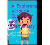 AI Explorers: 4-Hour AI Curriculum for Elementary: Lesson Plans, Worksheets, and Parent Guide