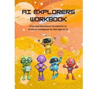 AI Explorers Workbook: A Fun and Educational Introduction to Artificial Intelligence for Kids Ages 8-12