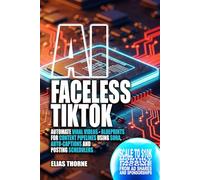 AI Faceless TikTok: Automate Viral Short Videos - Blueprints for Content Pipelines Using Sora, Auto-Captions, and Posting Schedulers: Scale to $10K ... To Make Money and Achieve Finacial Freedom)