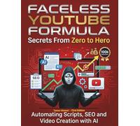 AI Faceless YouTube Secrets Formula: YouTube Secrets From Zero to Hero: Automating Scripts SEO and Video Creation with AI Faceless Youtube Secrets: 1 ... Automation Blueprint: From Zero to Hero)