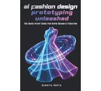AI Fashion Design & Prototyping Unleashed: The Quick-Start Guide for Rapid Design & Iteration: Master CLO 3D, Browzwear, Midjourney & Digital AI Tools ... & Faster Workflows (Fashion Metaverse)