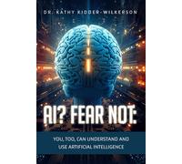 AI? Fear Not: You, Too, Can Understand and Use Artificial Intelligence