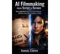 AI Filmmaking from Script to Screen: How to Build Real AI Films with the Right Platforms, Workflows, Voices, Music, Hardware, and Budget
