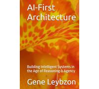 AI-First Architecture: Building Intelligent Systems in the Age of Reasoning & Agency