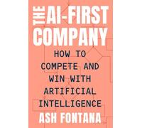 AI-First Company, The: How to Compete and Win With Artificial Intelligence