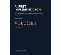 AI First Implementation Volume 1: The Technical Manual for Re-engineering a Business That Runs Without You