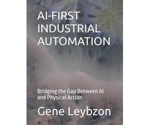 AI-FIRST INDUSTRIAL AUTOMATION: Bridging the Gap Between AI and Physical Action