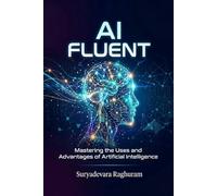 AI FLUENT: The Complete 2026 Guide to AI Models, Power Prompts, Earning Money, Building Your Own AI, and Launching a Business with Artificial Intelligence