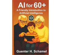 AI for 60+: A Friendly Introduction to Artificial Intelligence for Elderly People (AI MADE SIMPLE)